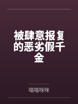 被肆意报复的恶劣假千金
