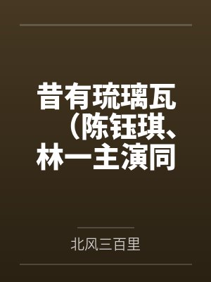 昔有琉璃瓦(陈钰琪、林一主演同名原著小说)
