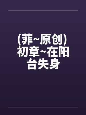 (菲~原创) 初章~在阳台失身