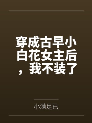 穿成古早小白花女主后，我不装了