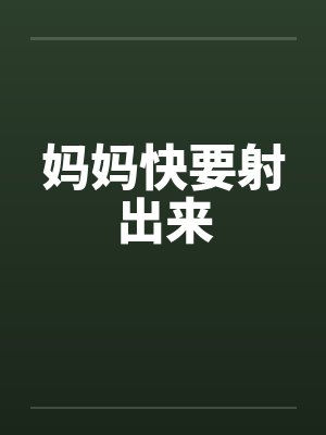 妈妈快要射出来