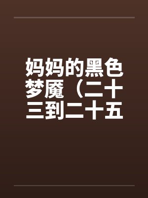妈妈的黑色梦魇（二十三到二十五）－ 完