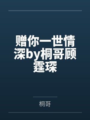 赠你一世情深by桐哥顾霆琛