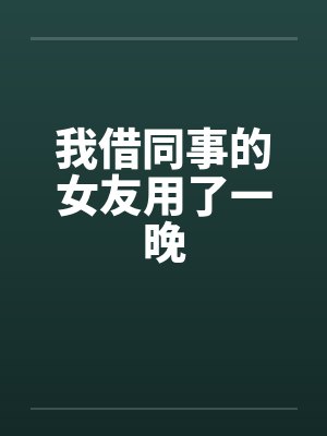 我借同事的女友用了一晚