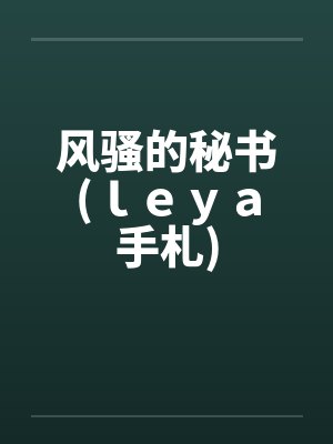 风骚的秘书(leya手札)