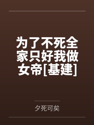 为了不死全家只好我做女帝[基建]by夕死可矣