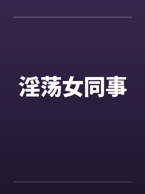 淫荡女同事