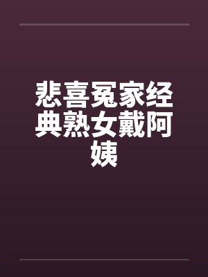 悲喜冤家经典熟女戴阿姨