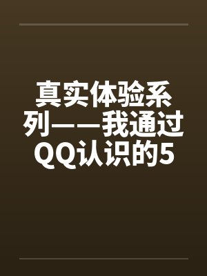 真实体验系列——我通过QQ认识的5位熟女