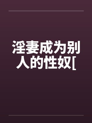 淫妻成为别人的性奴[