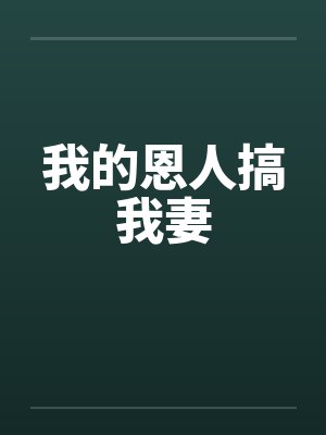 我的恩人搞我妻