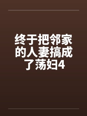 终于把邻家的人妻搞成了荡妇4