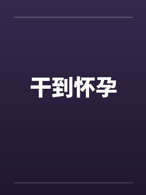 干到怀孕