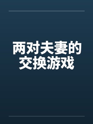 两对夫妻的交换游戏