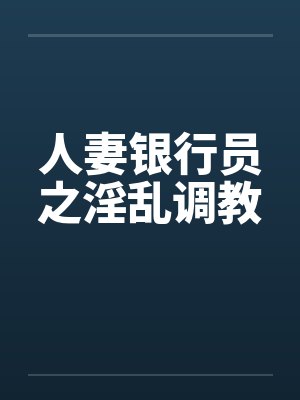 人妻银行员之淫乱调教
