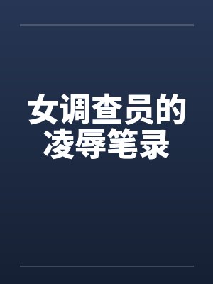 女调查员的凌辱笔录