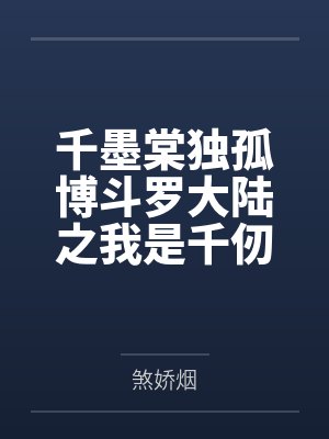千墨棠独孤博斗罗大陆之我是千仞雪的女儿