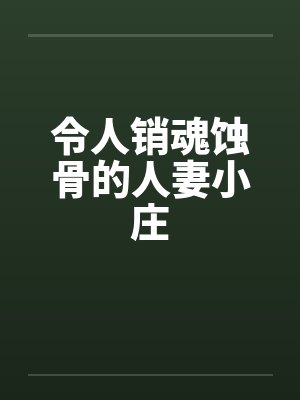 令人销魂蚀骨的人妻小庄