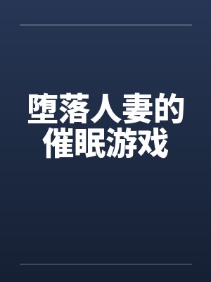 堕落人妻的催眠游戏