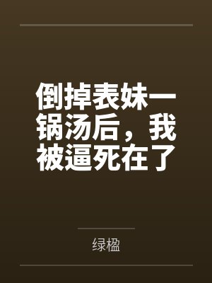 倒掉表妹一锅汤后,我被逼死在了后山