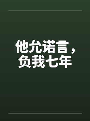 他允诺言,负我七年