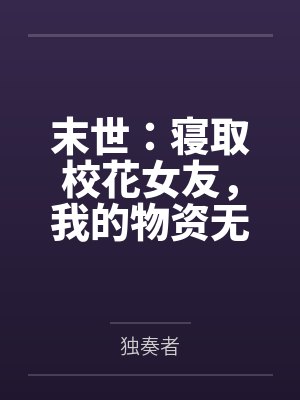 末世:寝取校花女友,我的物资无限多!