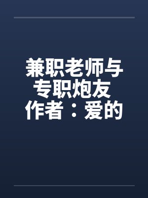 兼职老师与专职炮友 作者:爱的战士1