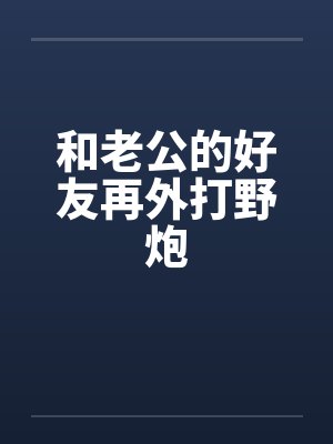 和老公的好友再外打野炮