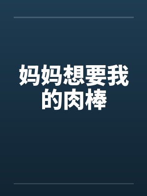 妈妈想要我的肉棒