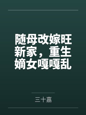 随母改嫁旺新家,重生嫡女嘎嘎乱杀