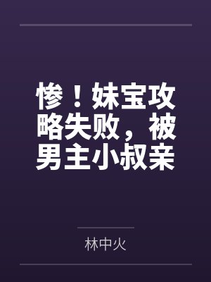 惨!妹宝攻略失败,被男主小叔亲哭