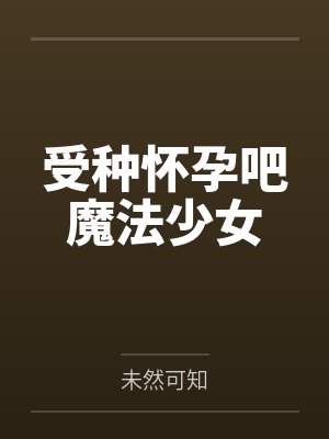 受种怀孕吧魔法少女by未然可知