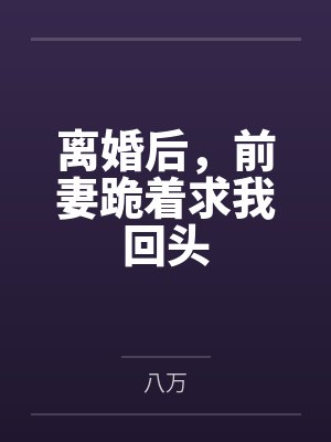 离婚后,前妻跪着求我回头