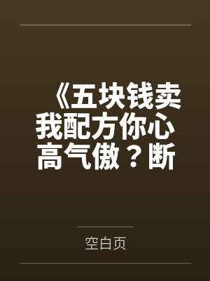 《五块钱卖我配方你心高气傲?断亲缘后全家生死难料》