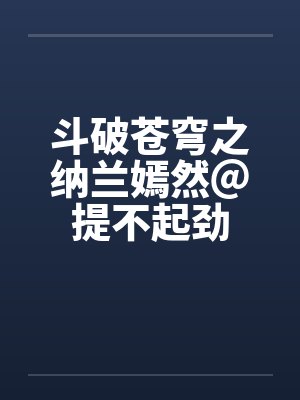 斗破苍穹之纳兰嫣然@提不起劲