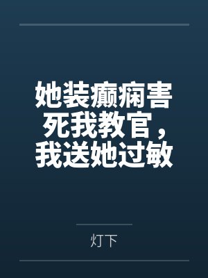 她装癫痫害死我教官,我送她过敏休克进ICU