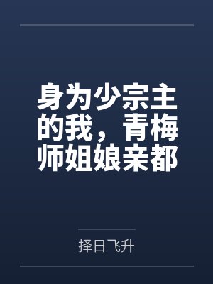 身为少宗主的我,青梅师姐娘亲都被黄毛牛走了