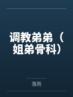 调教弟弟(姐弟骨科)
