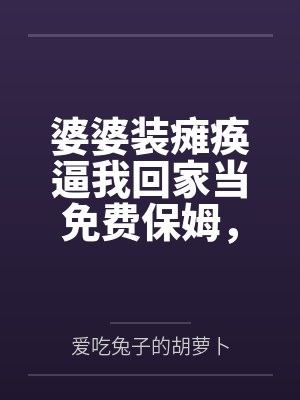 婆婆装瘫痪逼我回家当免费保姆,我靠弹幕杀疯了