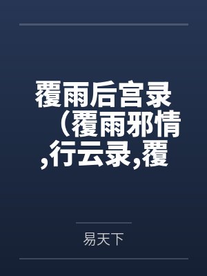 覆雨后宫录（覆雨邪情行云录覆雨记）